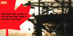 UN Chief Calls for Ban on Oil and Gas Ads_ What is Canadas Position