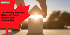 INFO YOU CANADA – The Housing Dilemma_ Balancing Family Dreams with Affordability_11zon