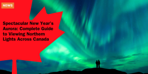 Spectacular New Year's Aurora: Complete Guide to Viewing Northern Lights Across Canada