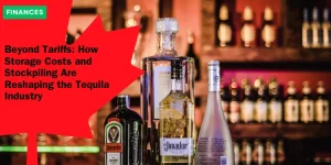 Beyond Tariffs: How Storage Costs and Stockpiling Are Reshaping the Tequila Industry